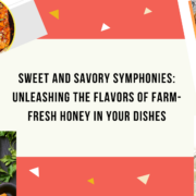 Sweet and Savory Symphonies: Unleashing the Flavors of Farm-Fresh Honey in Your Dishes