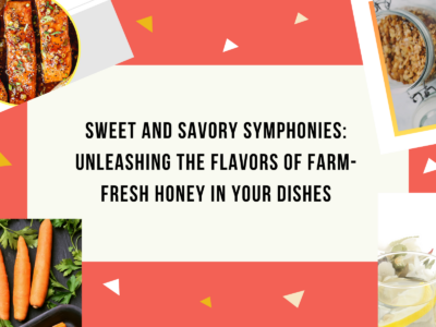 Sweet and Savory Symphonies: Unleashing the Flavors of Farm-Fresh Honey in Your Dishes