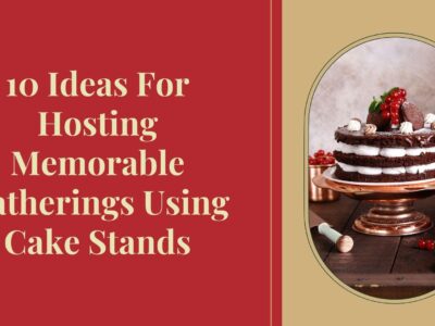10 Ideas for Hosting Memorable Gatherings Using Cake Stands